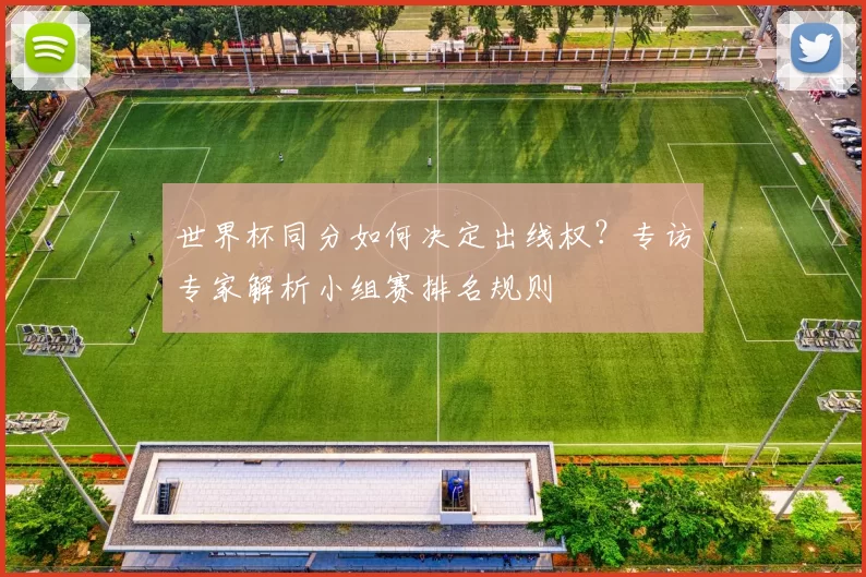 世界杯同分如何决定出线权？专访专家解析小组赛排名规则