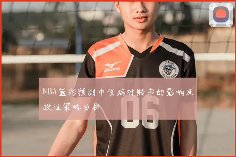 NBA篮彩预测中伤病对赔率的影响及投注策略分析