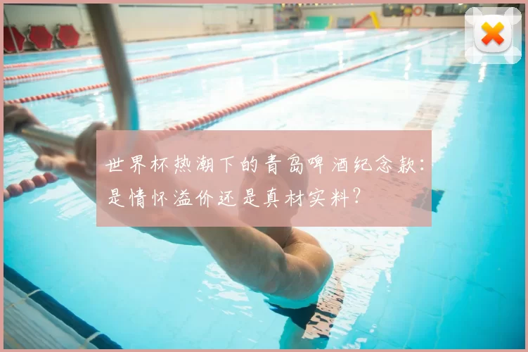 世界杯热潮下的青岛啤酒纪念款：是情怀溢价还是真材实料？