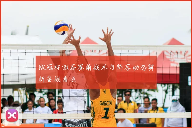 欧冠杯推荐赛前战术与阵容动态解析备战看点