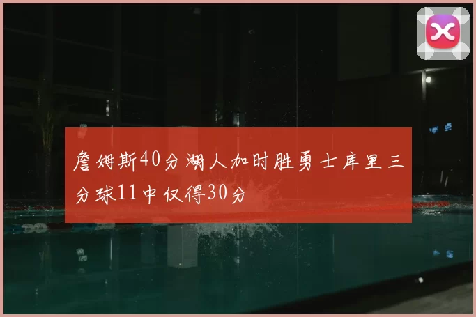 詹姆斯40分湖人加时胜勇士库里三分球11中仅得30分