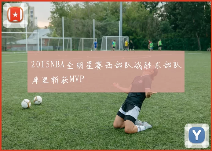 2015NBA全明星赛西部队战胜东部队库里斩获MVP